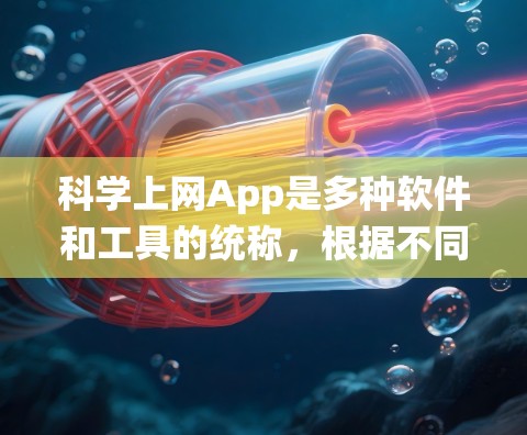 科学上网App是多种软件和工具的统称,根据不同的需求和功能特点,可以有不同的选择。以下是对不同需求的综合建议 科学上网App是多种软件和工具的统称,根据不同的需求和功能特点,可以有不同的选择。以下是对不同需求的综合建议