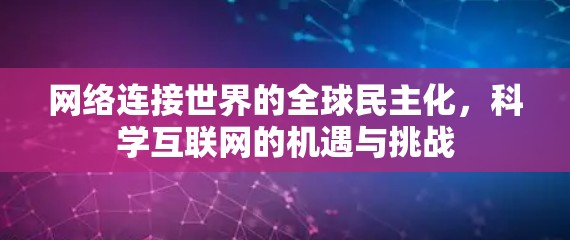 网络连接世界的全球民主化,科学互联网的机遇与挑战 网络连接世界的全球民主化,科学互联网的机遇与挑战