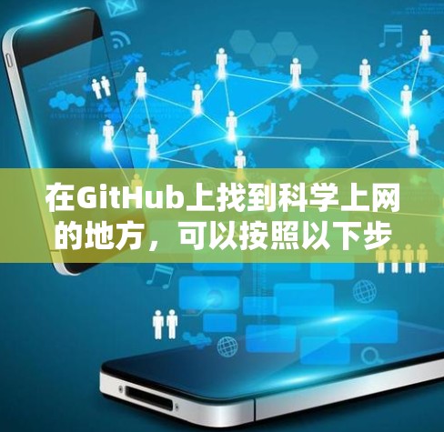 在GitHub上找到科学上网的地方，可以按照以下步骤进行