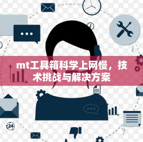 mt工具箱科学上网慢,技术挑战与解决方案 mt工具箱科学上网慢,技术挑战与解决方案