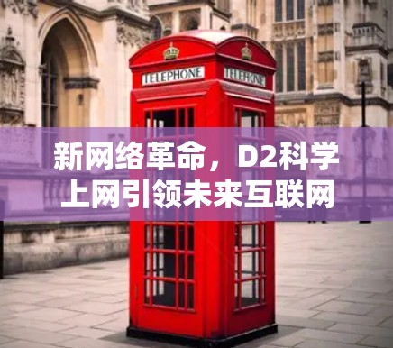 新网络革命,D2科学上网引领未来互联网 新网络革命,D2科学上网引领未来互联网
