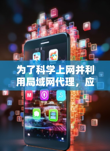 为了科学上网并利用局域网代理，应采取以下步骤