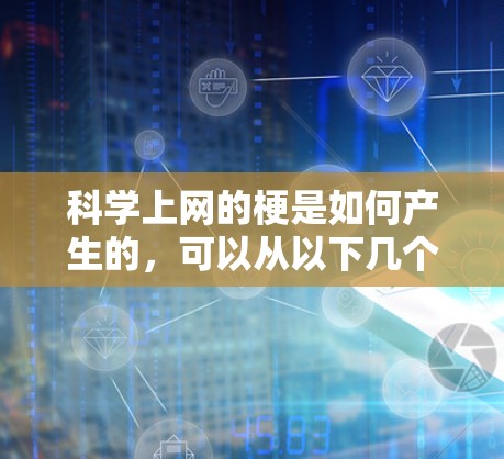 科学上网的梗是如何产生的，可以从以下几个方面进行总结