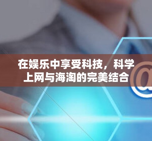 在娱乐中享受科技，科学上网与海淘的完美结合