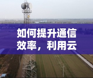 如何提升通信效率，利用云服务器实现科学上网