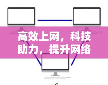 高效上网，科技助力，提升网络体验