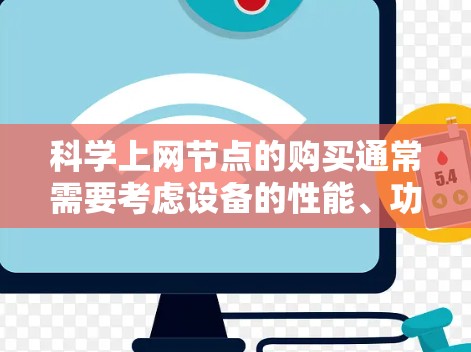 科学上网节点的购买通常需要考虑设备的性能、功能和预算等因素。以下是一些建议，帮助你找到合适的科学上网节点