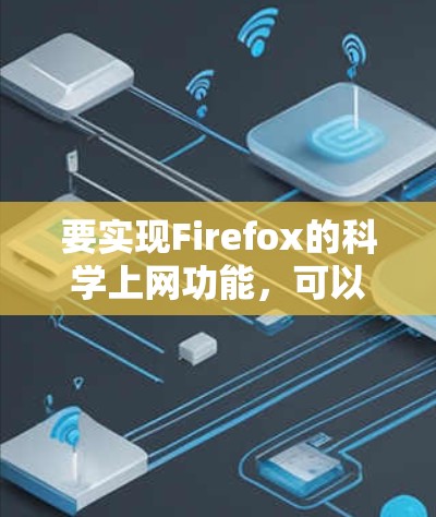 要实现Firefox的科学上网功能，可以按照以下步骤操作