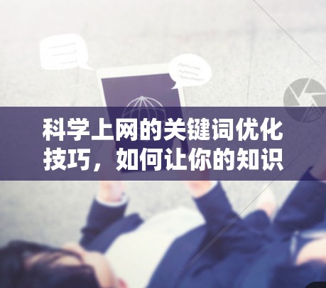 科学上网的关键词优化技巧，如何让你的知识更上一层楼