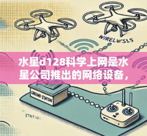 水星d128科学上网是水星公司推出的网络设备，主要用于提供稳定的网络连接和高性能计算。以下是关于水星d128科学上网的详细信息