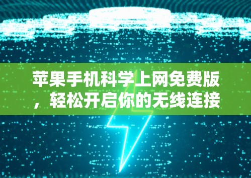 苹果手机科学上网免费版，轻松开启你的无线连接之旅