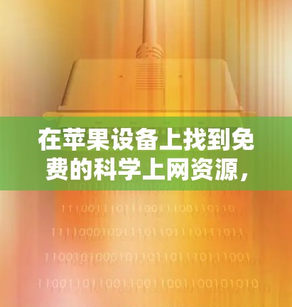 在苹果设备上找到免费的科学上网资源，可以按照以下步骤进行