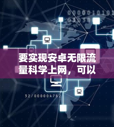 要实现安卓无限流量科学上网，可以按照以下步骤进行