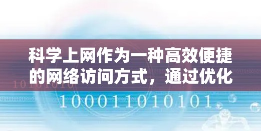 科学上网作为一种高效便捷的网络访问方式，通过优化技术、减少错误和提高效率，显著提升了用户体验。以下是对科学上网问题及其解决方案的详细总结