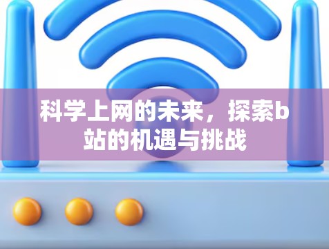 科学上网的未来，探索b站的机遇与挑战