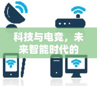 科技与电竞，未来智能时代的电竞竞技新范式