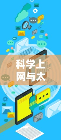 科学上网与太空加速器这两个词看起来是两个不同的概念，但它们在某些情况下可能相关联。以下是一些可能的解释和关系