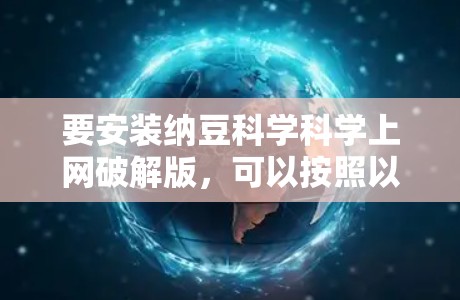 要安装纳豆科学科学上网破解版，可以按照以下步骤操作