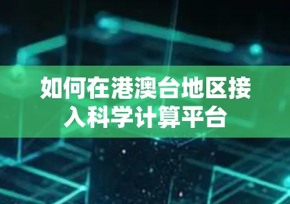 如何在港澳台地区接入科学计算平台