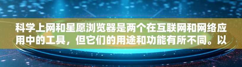 科学上网和星愿浏览器是两个在互联网和网络应用中的工具，但它们的用途和功能有所不同。以下是对这两个词的详细分析