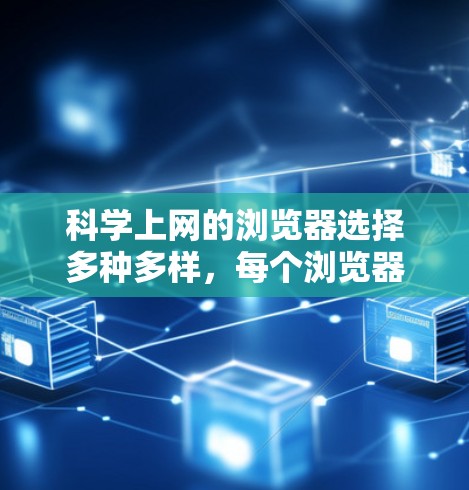 科学上网的浏览器选择多种多样，每个浏览器都有其独特的功能和使用方法。以下是一些常用的科学上网浏览器，它们支持在线工具、函数绘制、编程和数学计算