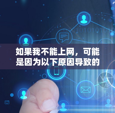 如果我不能上网，可能是因为以下原因导致的