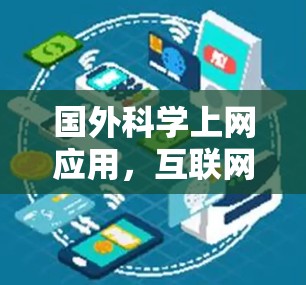 国外科学上网应用，互联网时代的科技新探索