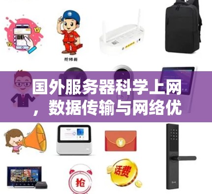 国外服务器科学上网，数据传输与网络优化