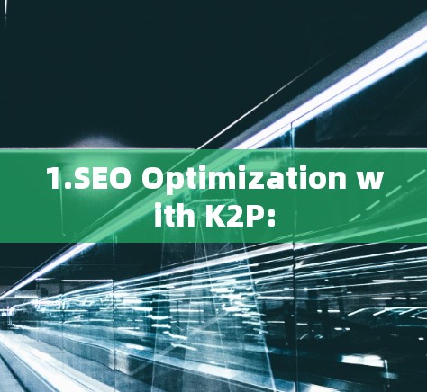 1.SEO Optimization with K2P: