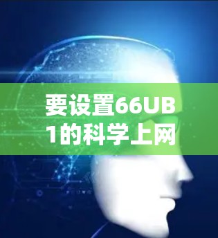 要设置66UB1的科学上网模式，您可以按照以下步骤操作