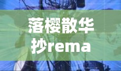 落樱散华抄remake科学上网这句话看起来有点复杂，可能有一些拼写错误或者表达上的问题。让我试着解读一下可能的意思