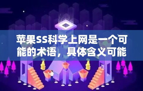 苹果SS科学上网是一个可能的术语，具体含义可能因上下文而有所不同。以下是对该术语的逐步解释和答案