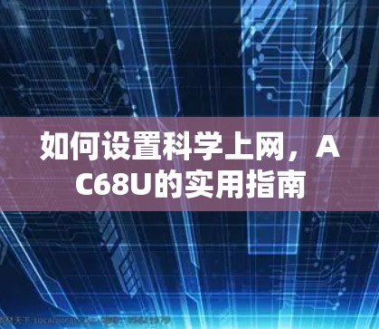 如何设置科学上网，AC68U的实用指南