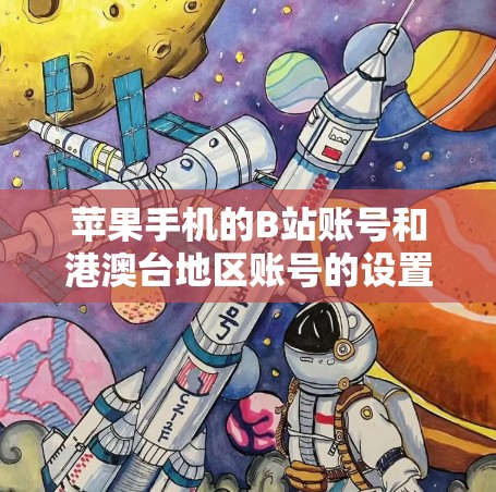 苹果手机的B站账号和港澳台地区账号的设置和访问方式有所不同，具体操作如下