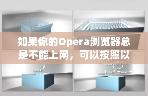 如果你的Opera浏览器总是不能上网,可以按照以下步骤进行检查和解决问题 如果你的Opera浏览器总是不能上网,可以按照以下步骤进行检查和解决问题