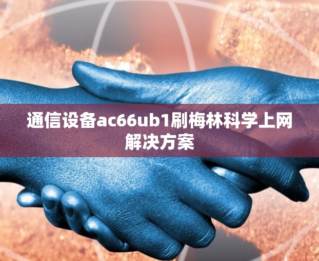通信设备ac66ub1刷梅林科学上网解决方案