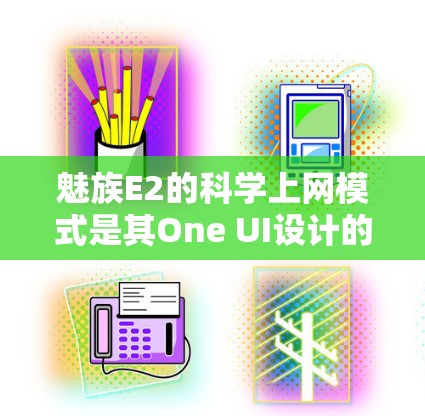 魅族E2的科学上网模式是其One UI设计的一部分,旨在提升用户体验。以下是对科学上网模式的详细说明 魅族E2的科学上网模式是其One UI设计的一部分,旨在提升用户体验。以下是对科学上网模式的详细说明