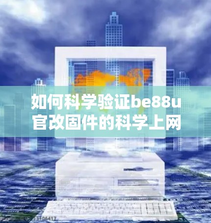 如何科学验证be88u官改固件的科学上网能力 如何科学验证be88u官改固件的科学上网能力