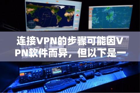 连接VPN的步骤可能因VPN软件而异,但以下是一些常见的步骤,适用于大多数VPN软件 连接VPN的步骤可能因VPN软件而异,但以下是一些常见的步骤,适用于大多数VPN软件