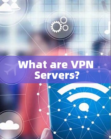 What are VPN Servers?