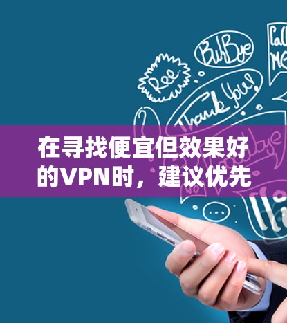 在寻找便宜但效果好的VPN时，建议优先考虑端口驱动版，因为它通常比软件版便宜，而且在配置时更容易控制接口。以下是几种推荐