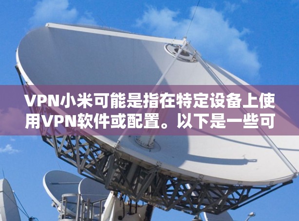VPN小米可能是指在特定设备上使用VPN软件或配置。以下是一些可能的解释和步骤,帮助你更好地理解和使用 VPN小米可能是指在特定设备上使用VPN软件或配置。以下是一些可能的解释和步骤,帮助你更好地理解和使用