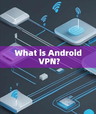 What is Android VPN? What is Android VPN?