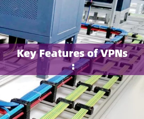Key Features of VPNs: