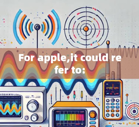 For apple,it could refer to: For apple,it could refer to: