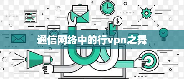 通信网络中的行vpn之舞 通信网络中的行vpn之舞