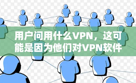 用户问用什么VPN,这可能是因为他们对VPN软件或服务不太了解,或者想了解如何使用VPN。以下是一些可能的答案 用户问用什么VPN,这可能是因为他们对VPN软件或服务不太了解,或者想了解如何使用VPN。以下是一些可能的答案