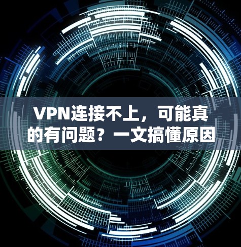 VPN连接不上，可能真的有问题？一文搞懂原因