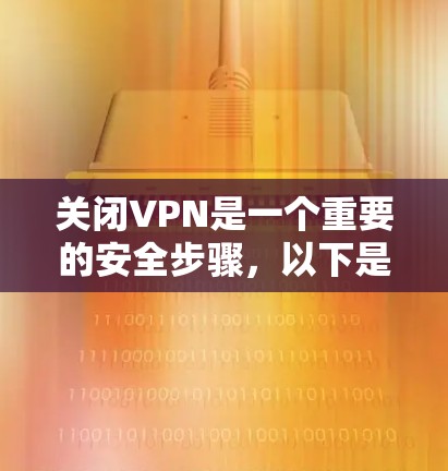 关闭VPN是一个重要的安全步骤，以下是一些步骤和建议