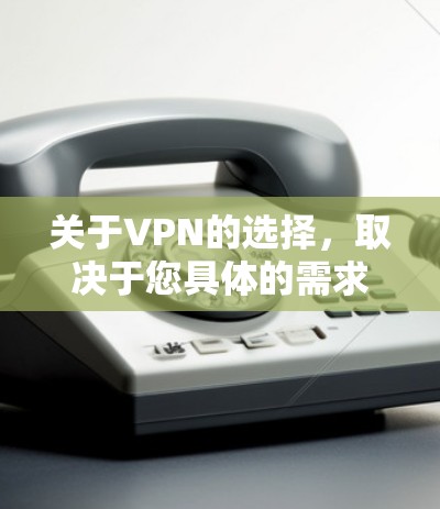关于VPN的选择,取决于您具体的需求和预算。以下是一些常见的VPN品牌和推荐 关于VPN的选择,取决于您具体的需求和预算。以下是一些常见的VPN品牌和推荐